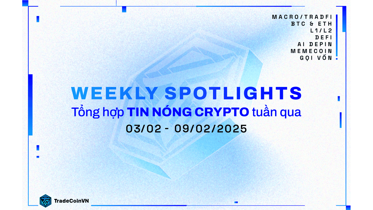 Weekly recap: Tổng hợp tin tức Crypto hot nhất tuần qua (03/02 - 09/02/2025)