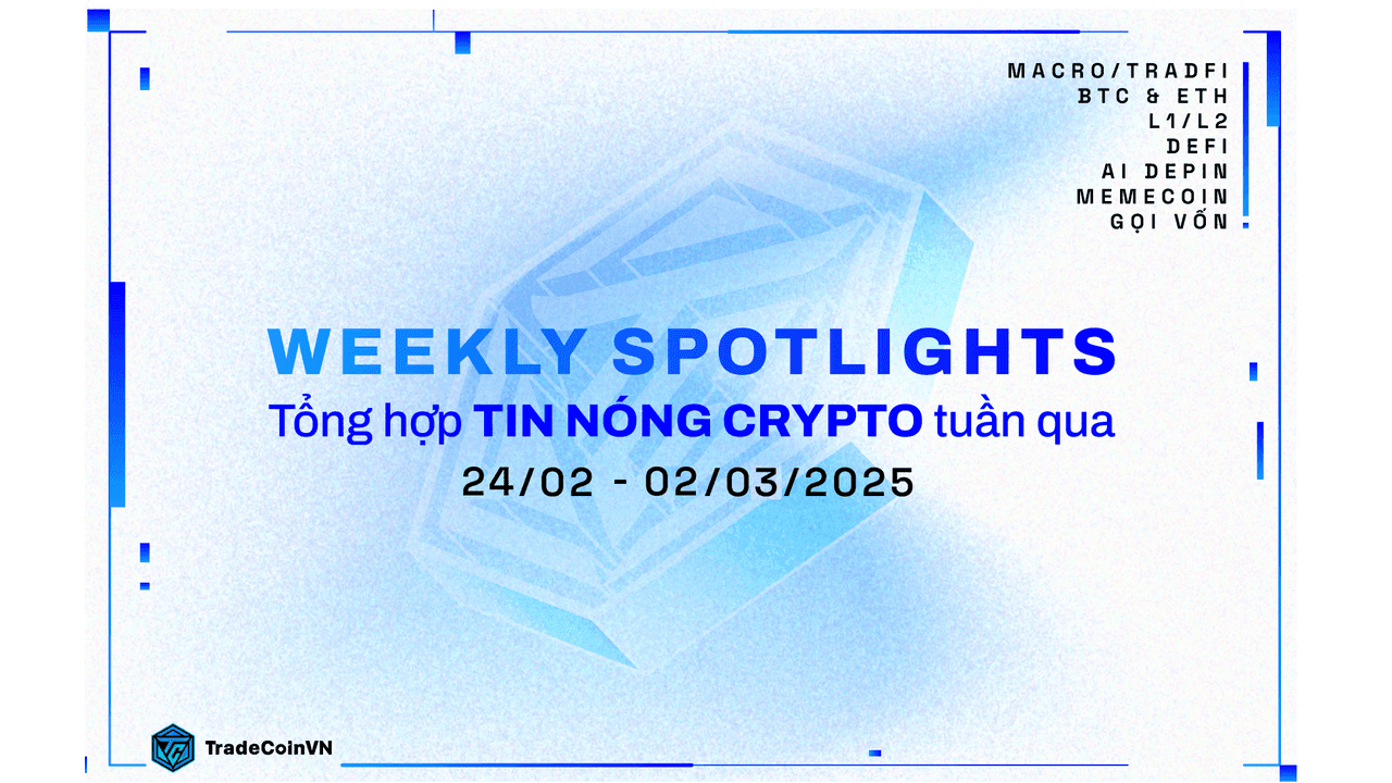 Weekly recap: Tổng hợp sự kiện Crypto hot nhất tuần qua (24/02 - 02/03/2025)
