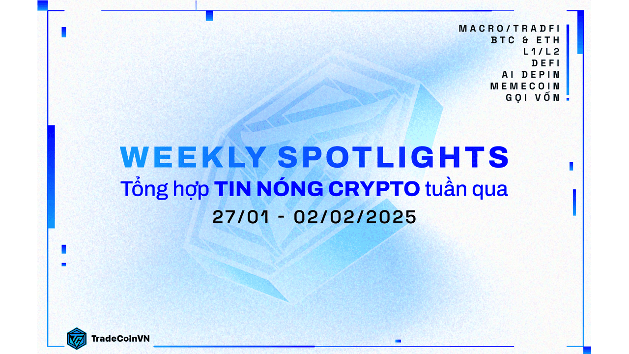 Weekly recap: Tổng hợp tin tức Crypto hot nhất tuần qua (27/01 - 02/02/2025)