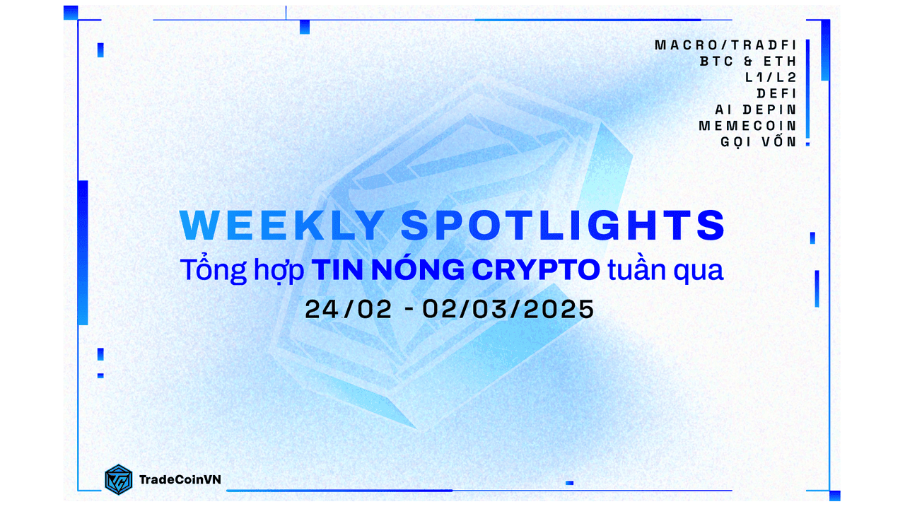 Weekly recap: Tổng hợp tin tức Crypto hot nhất tuần qua (24/02 - 02/03/2025)